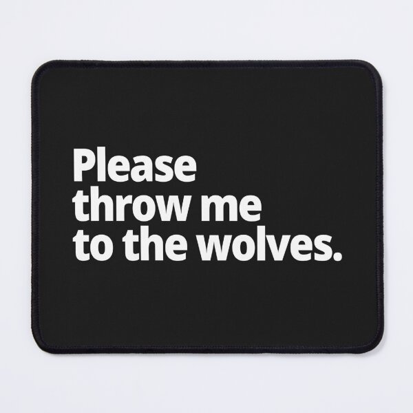 Item preview, Please throw me to the wolves. designed and sold by WittyChest.