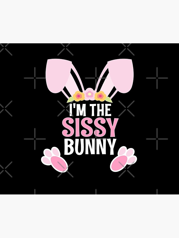 I Am The Sissy Bunny Easter Family Matching Apparel by CWartDesign