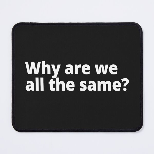 Item preview, Why are we all the same? designed and sold by WittyChest.
