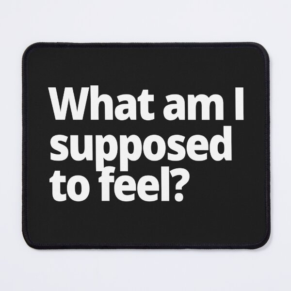 Item preview, What am I supposed to feel? designed and sold by WittyChest.