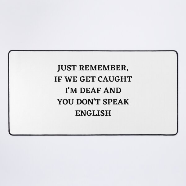 Item preview, Just remember if we get caught i'm deaf and you don't speak english designed and sold by spolayastore.