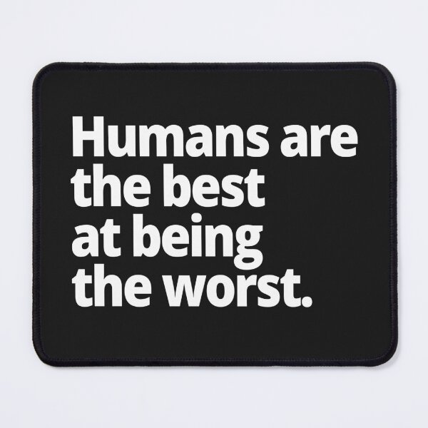 Item preview, Humans are the best at being the worst. designed and sold by WittyChest.
