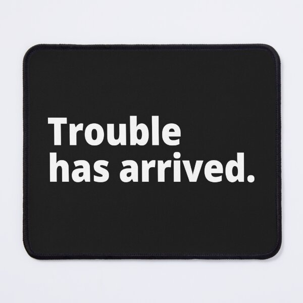 Item preview, Trouble has arrived. designed and sold by WittyChest.