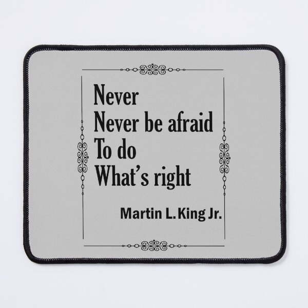 Quotes By Martin Luther King Jr. - Never, Never Be Afraid to do Whats Right Mouse Pad