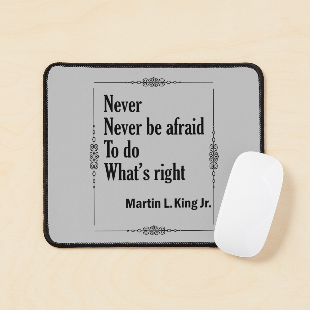Quotes By Martin Luther King Jr. - Never, Never Be Afraid to do Whats Right Mouse Pad