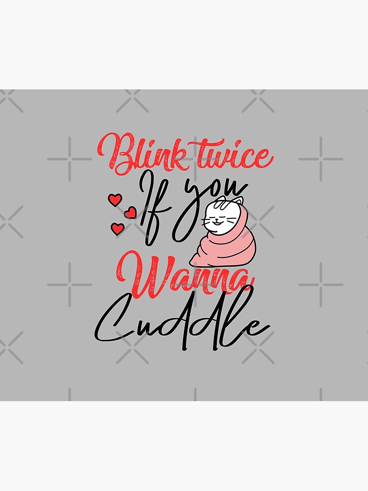 Blink twice if you wanna cuddle - cat lover by CWartDesign