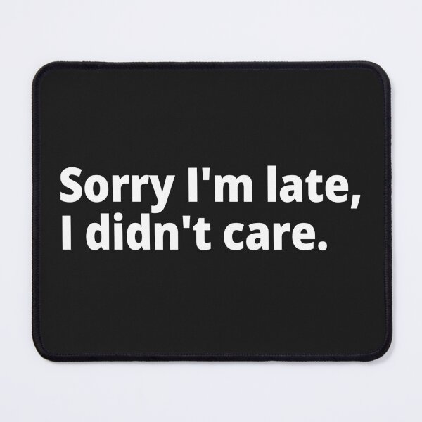 Item preview, Sorry I'm late, I didn't care. designed and sold by WittyChest.