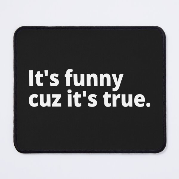 Item preview, It's funny cuz it's true. designed and sold by WittyChest.