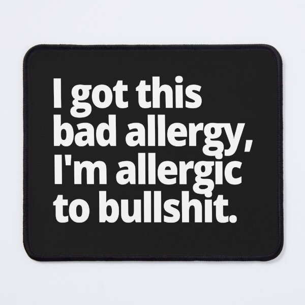 Item preview, I got this bad allergy, I'm allergic to bullshit. designed and sold by WittyChest.