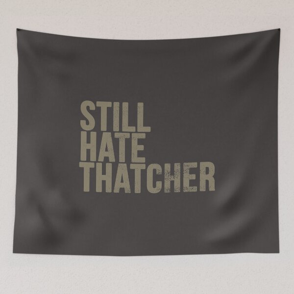 Item preview, Still Hate Thatcher (distressted) designed and sold by siggyspatsky.