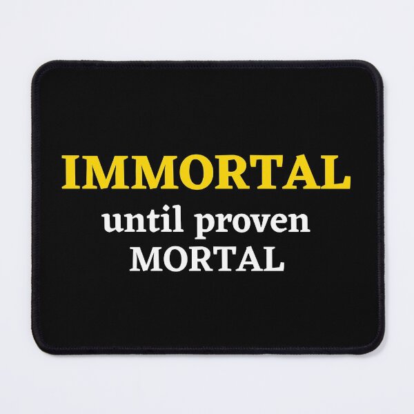 Item preview, Immortal Until Proven Mortal (Gold and White Text) designed and sold by CaitU.