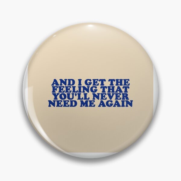 Item preview, And I get the feeling that you'll never need me again designed and sold by Rachele0511.