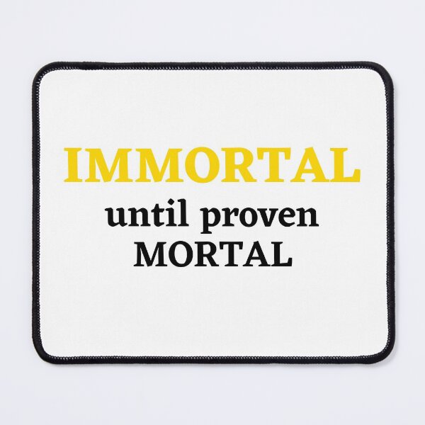 Item preview, Immortal Until Proven Mortal (Gold and Black Text) designed and sold by CaitU.