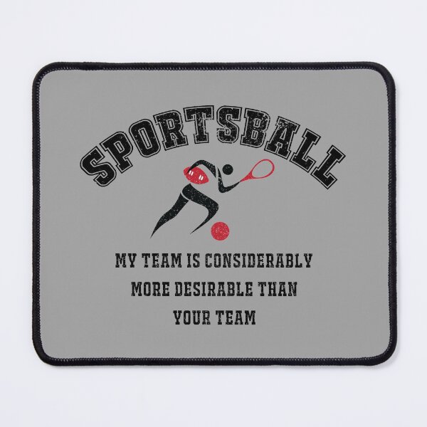 Item preview, Sportsball - My team is considerably more desirable than your team. designed and sold by siggyspatsky.