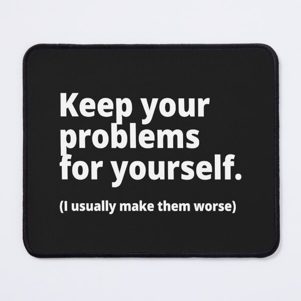 Item preview, Keep your problems for yourself. (I usually make them worse) designed and sold by WittyChest.