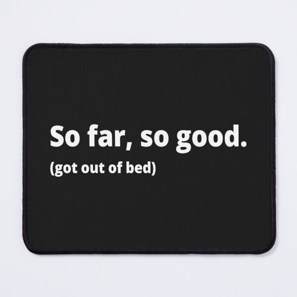 Item preview, So far, so good. (got out of bed) designed and sold by WittyChest.
