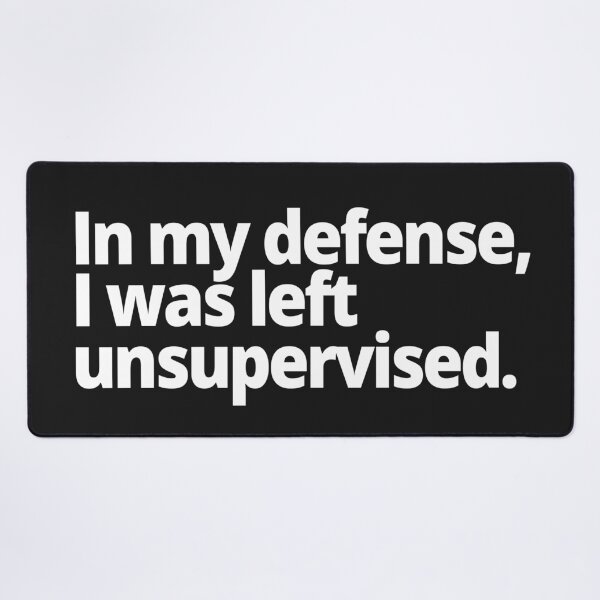 Item preview, In my defense, I was left unsupervised. designed and sold by WittyChest.