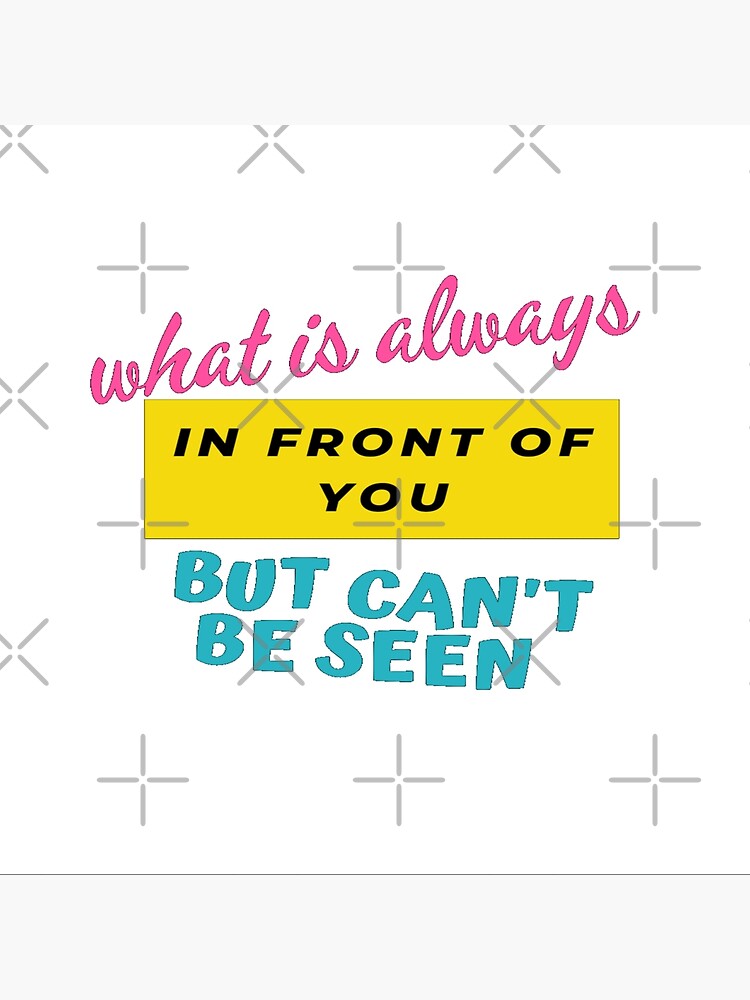 what-is-always-in-front-of-you-but-can-t-be-seen-poster-for-sale-by