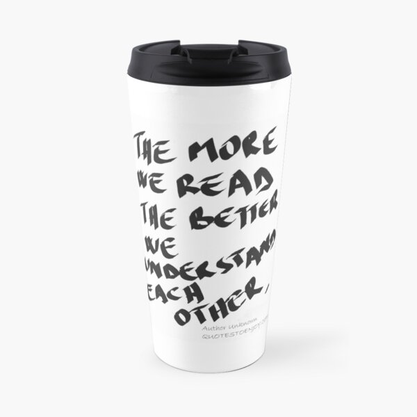 The more we read the better we understand each other. - Author Unknown Travel Coffee Mug