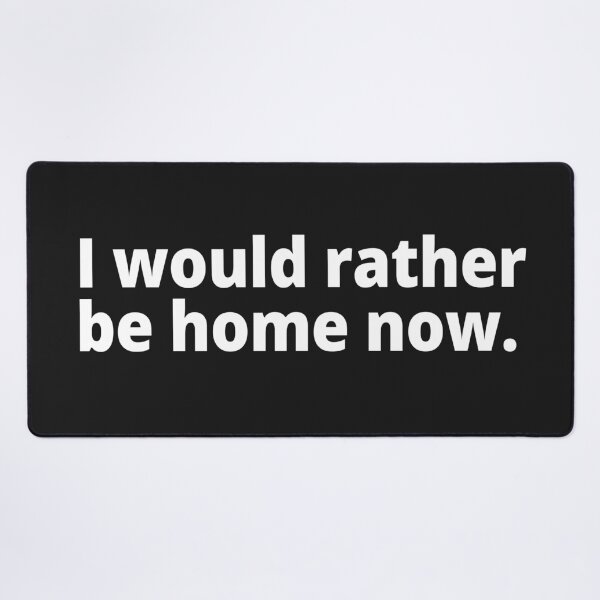 Item preview, I would rather be home now. designed and sold by WittyChest.