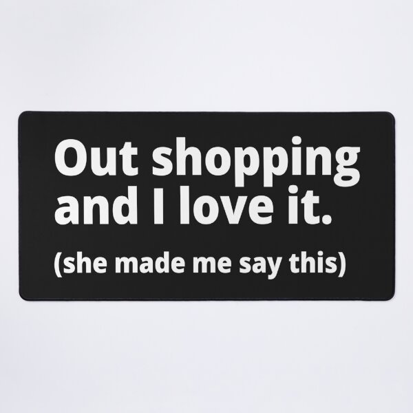Item preview, Out shopping and I love it. (she made me say this) designed and sold by WittyChest.