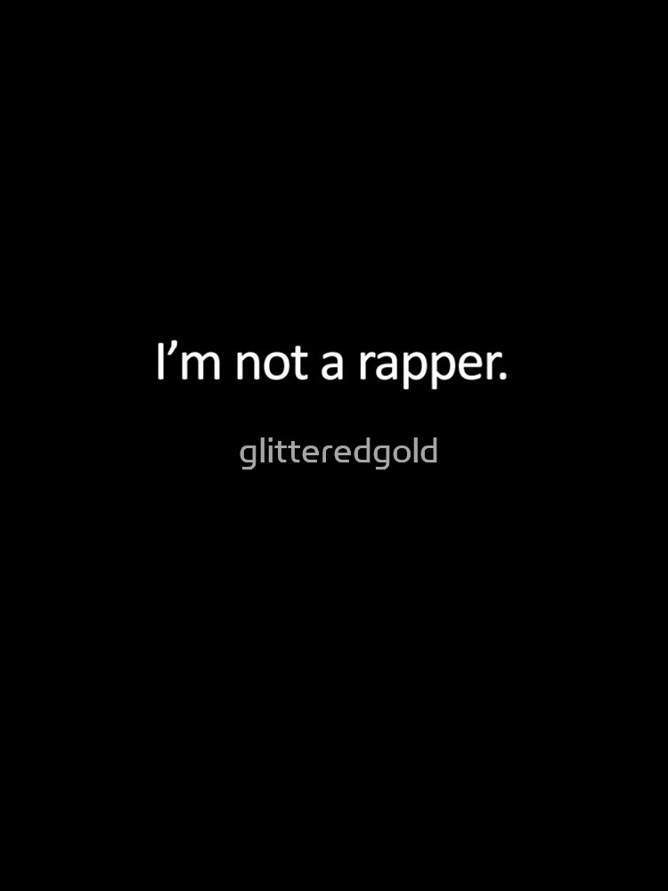 I'M NOT A RAPPER. by glitteredgold