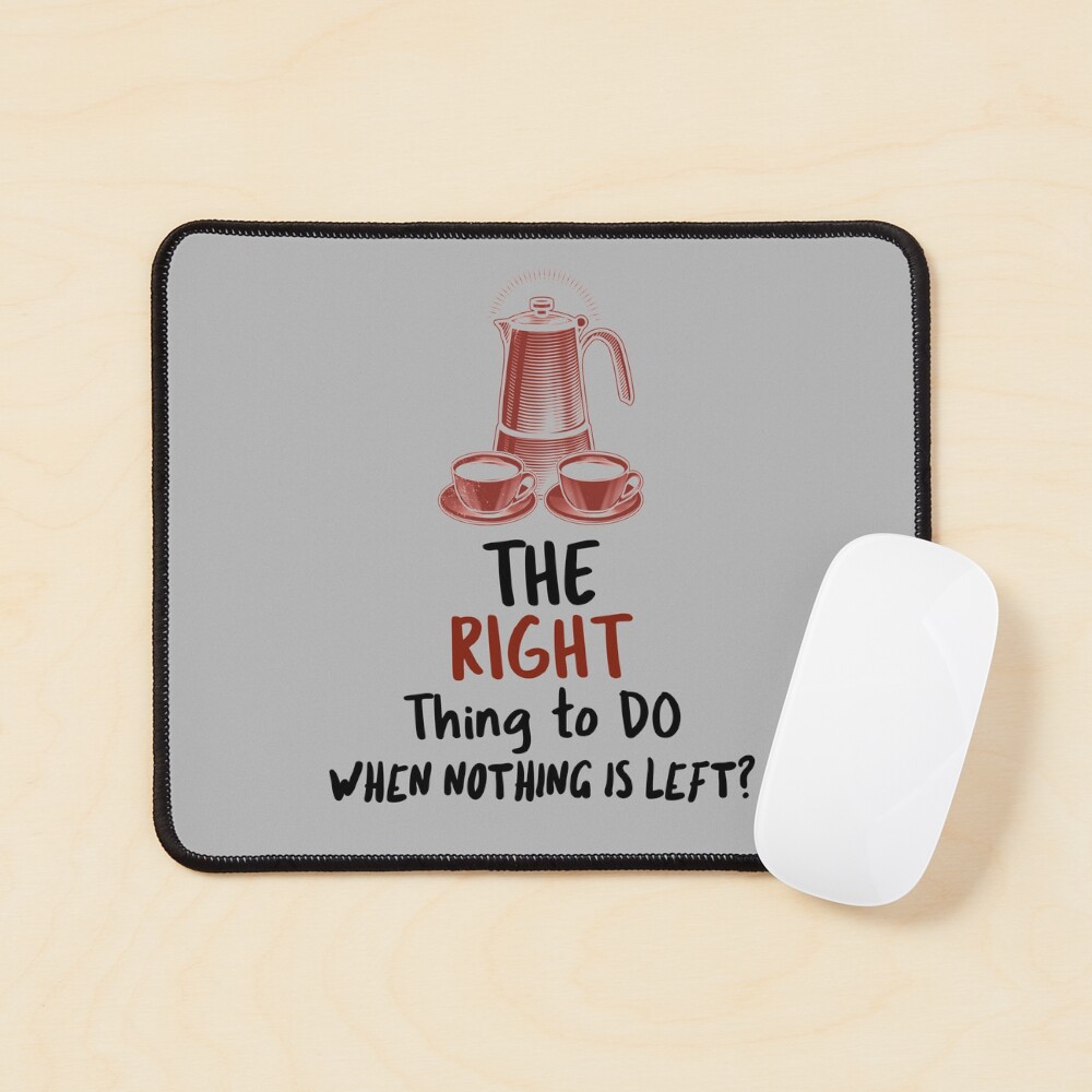 Coffee design. The right thing to do when nothing is left Mouse Pad