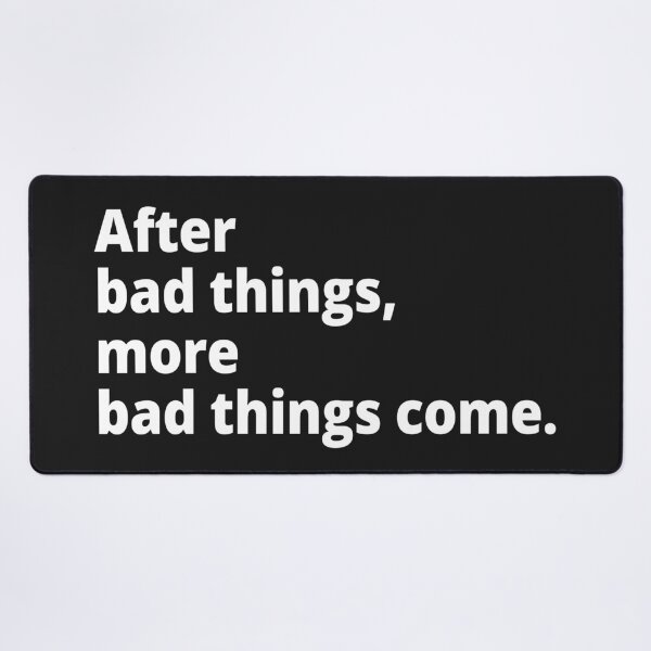 Item preview, After bad things, more bad things come. designed and sold by WittyChest.