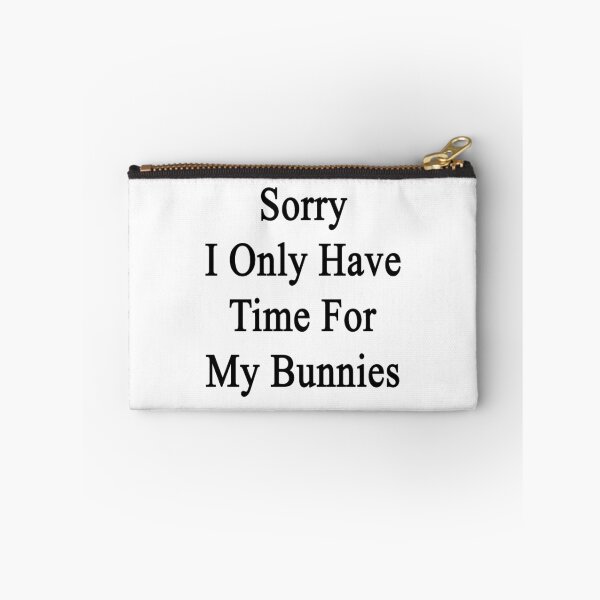 Item preview, Sorry I Only Have Time For My Bunnies designed and sold by supernova23.