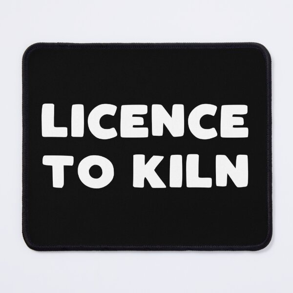 Item preview, Licence to Kiln - funny pottery slogan designed and sold by kapotka.
