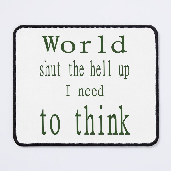Item preview, World shut up I need to think designed and sold by CottagePop.