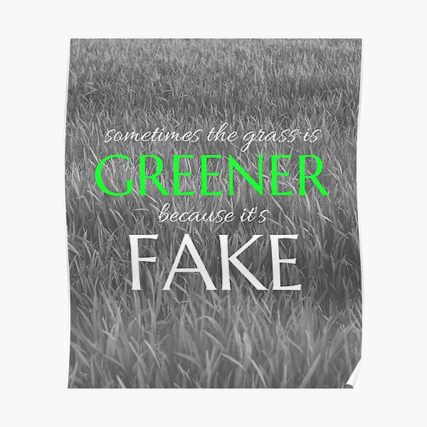 "The grass is greener because it's fake" Poster by ValAndVanya Redbubble