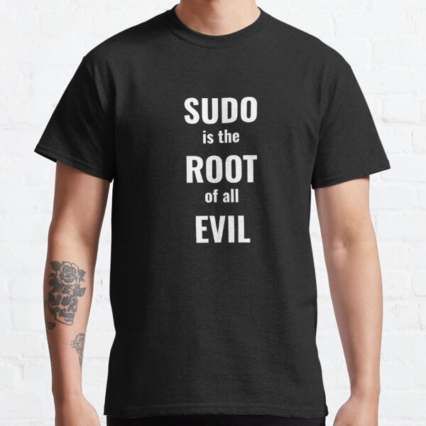 Sudo Is The Root Of All Evil Classic T-Shirt