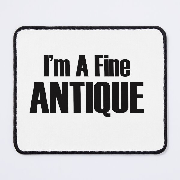 Item preview, I'm A Fine ANTIQUE designed and sold by Elizabeth Ferber-Wolter.