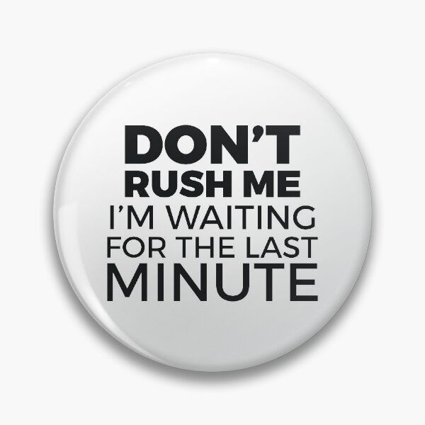 Item preview, DON’T RUSH ME I’M WAITING FOR THE LAST MINUTE designed and sold by  Srdjan Stanisic.