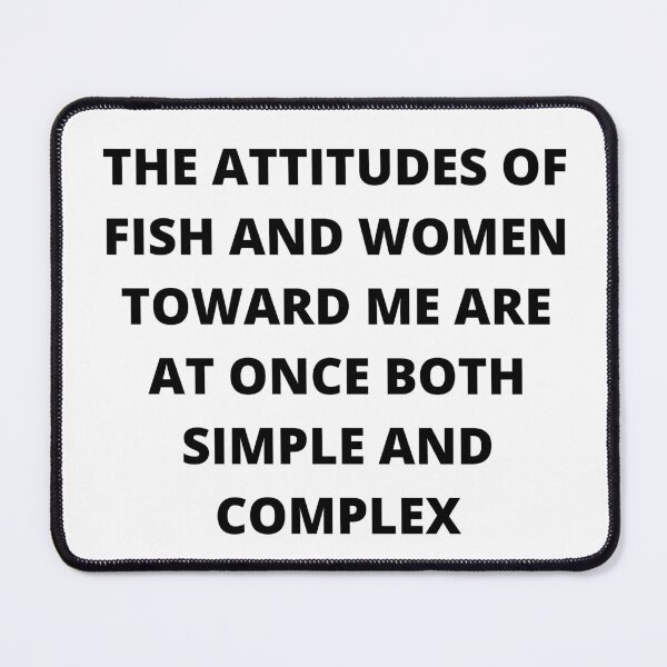 Item preview, The Attitudes of Fish and Women Toward Me Are At Once Both Simple and Complex designed and sold by BBDos.