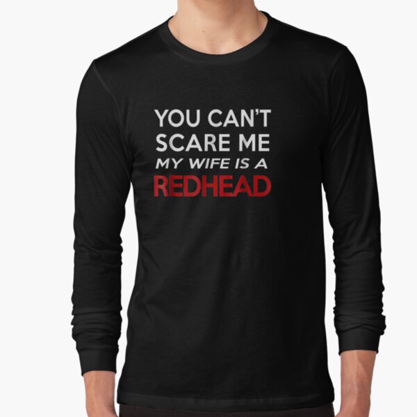 You Can't Scare Me My Wife Is A Redhead Long Sleeve T-Shirt