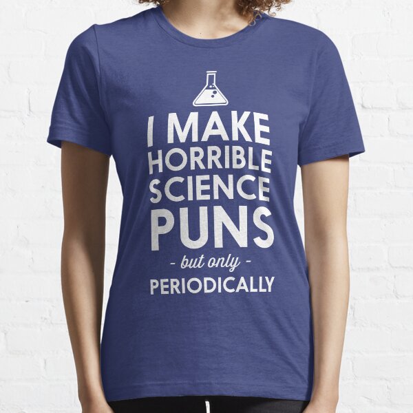 I make horrible science puns but only periodically Essential T-Shirt