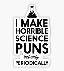 I make horrible science puns but only periodically Sticker