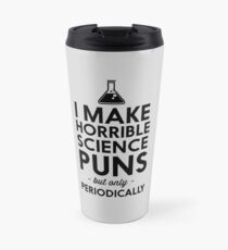 I make horrible science puns but only periodically Travel Mug