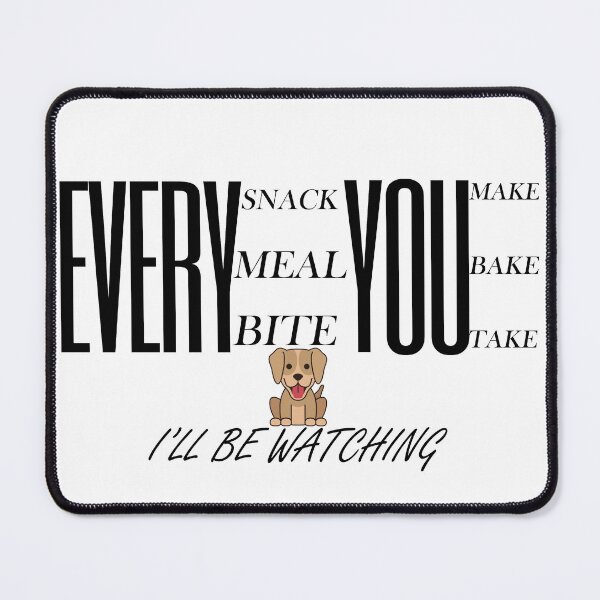 Item preview, every snack you make every meal you bake evert bite you take i'll be watching: funny Gift idea for dog owner designed and sold by dorento07.