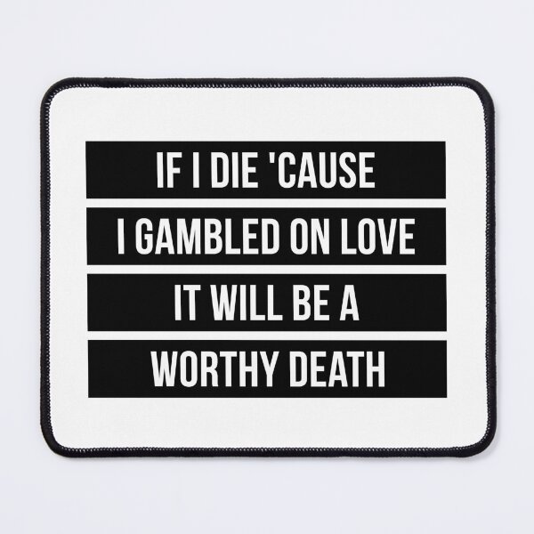 Item preview, If I Die Because I Gambled On Love, It Will Be a Worthy Death (Black) designed and sold by FilipeFerreira.