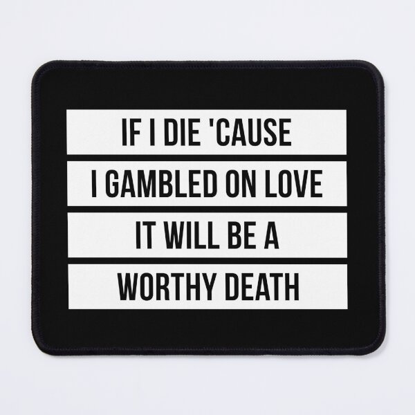 Item preview, If I Die Because I Gambled On Love, It Will Be a Worthy Death (Black BG) designed and sold by FilipeFerreira.