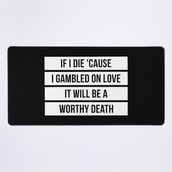 Item preview, If I Die Because I Gambled On Love, It Will Be a Worthy Death (Black BG) designed and sold by FilipeFerreira.