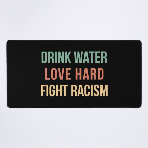 Item preview, Drink Water Love Hard Fight Racism designed and sold by AnyKitty.
