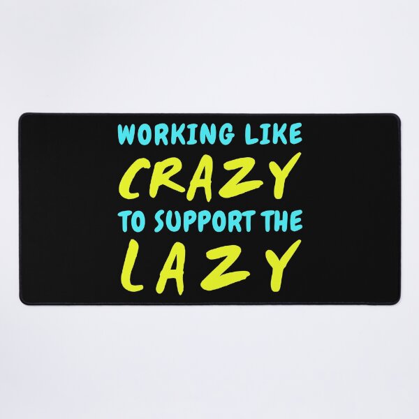 Item preview, Working Like Crazy to Support the Lazy designed and sold by AnyKitty.