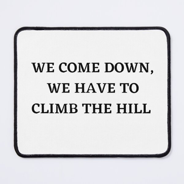 Item preview, We come down , we have to climb the hill designed and sold by Kuitoo.