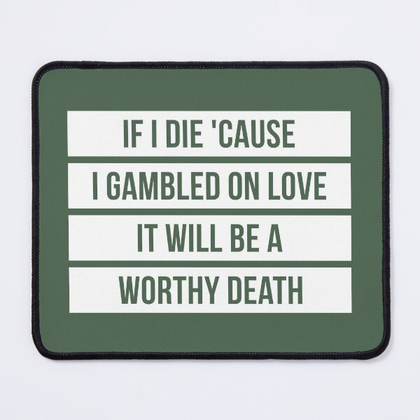 Item preview, If I Die Because I Gambled On Love, It Will Be a Worthy Death (Green BG) designed and sold by FilipeFerreira.