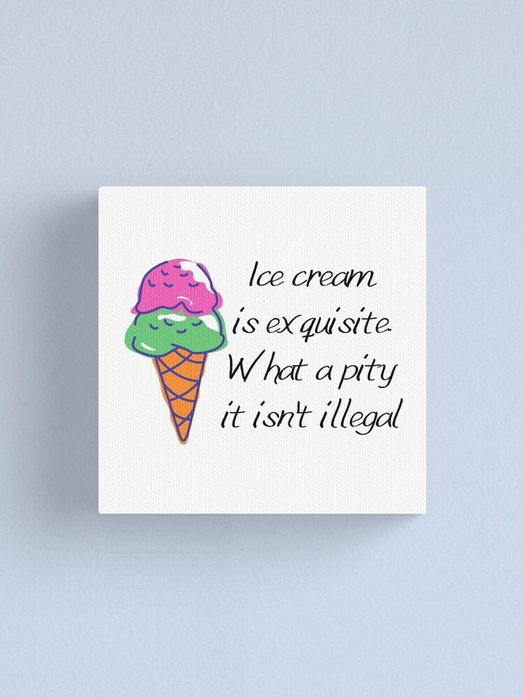 Impression Sur Toile Glace Coloree Et Citation Drole La Creme Glacee Est Exquise Quel Dommage Qu Elle Ne Soit Pas Illegale Par Fowons Redbubble