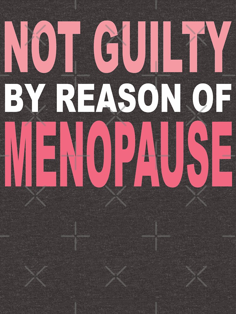 "menopause, fun menopause, not guilty due to reason of menopause, funny